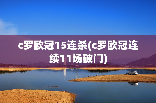 c罗欧冠15连杀(c罗欧冠连续11场破门)