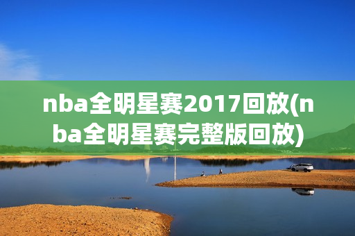 nba全明星赛2017回放(nba全明星赛完整版回放)