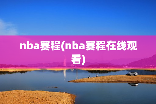 nba赛程(nba赛程在线观看)