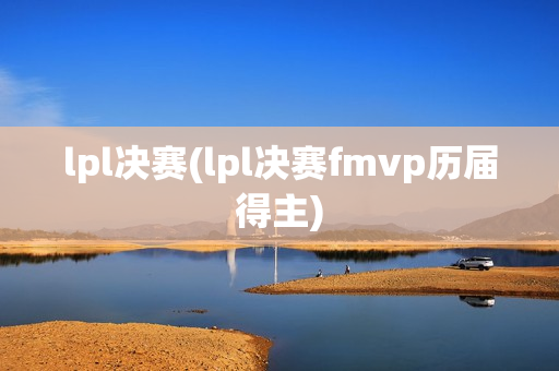 lpl决赛(lpl决赛fmvp历届得主)