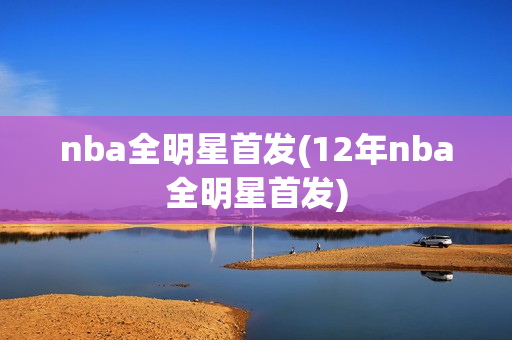 nba全明星首发(12年nba全明星首发)