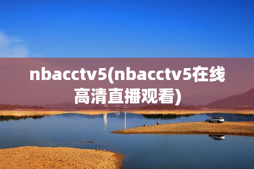 nbacctv5(nbacctv5在线高清直播观看)